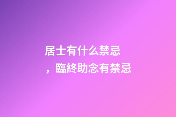 居士有什么禁忌，臨終助念有禁忌